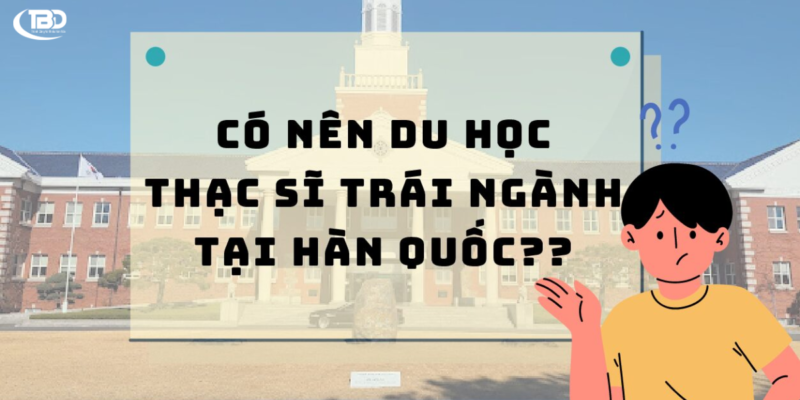 Học Thạc Sĩ Trái Ngành Tại Hàn Quốc: Cơ Hội và Thách Thức 1 nên học ngành nào khi học thạc sĩ trái ngành tại hàn quốc