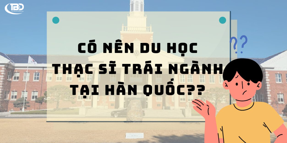 nên học ngành nào khi học thạc sĩ trái ngành tại hàn quốc