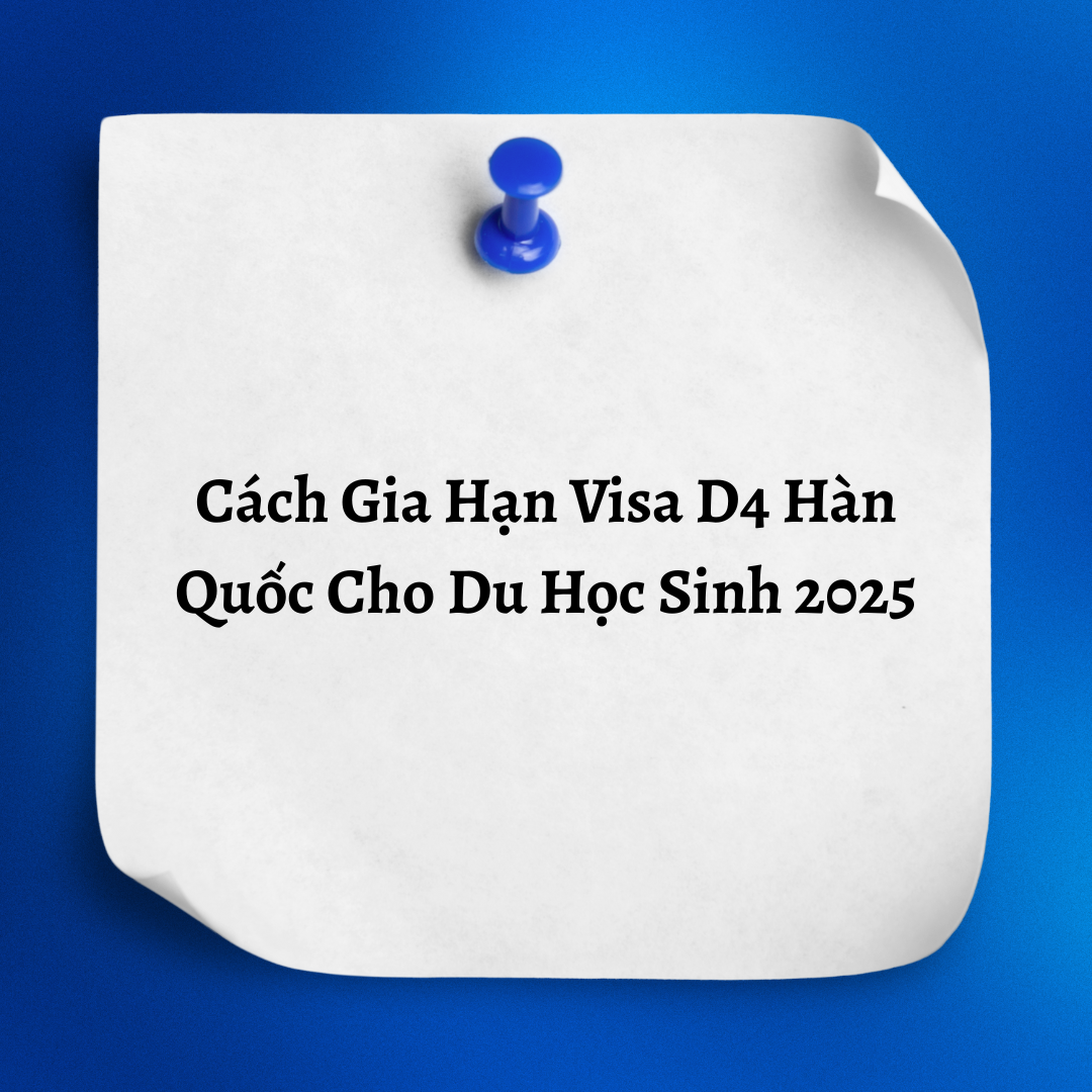 Cách Gia Hạn Visa D4 Hàn Quốc Cho Du Học Sinh 2025