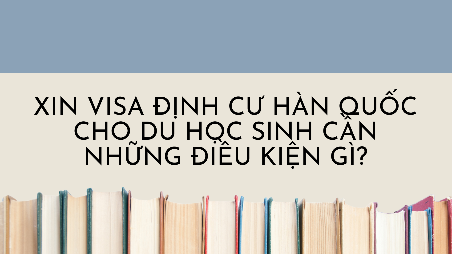 Xin visa định cư Hàn Quốc cho du học sinh cần những điều kiện gì?